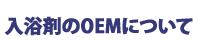 入浴剤のOEMについて